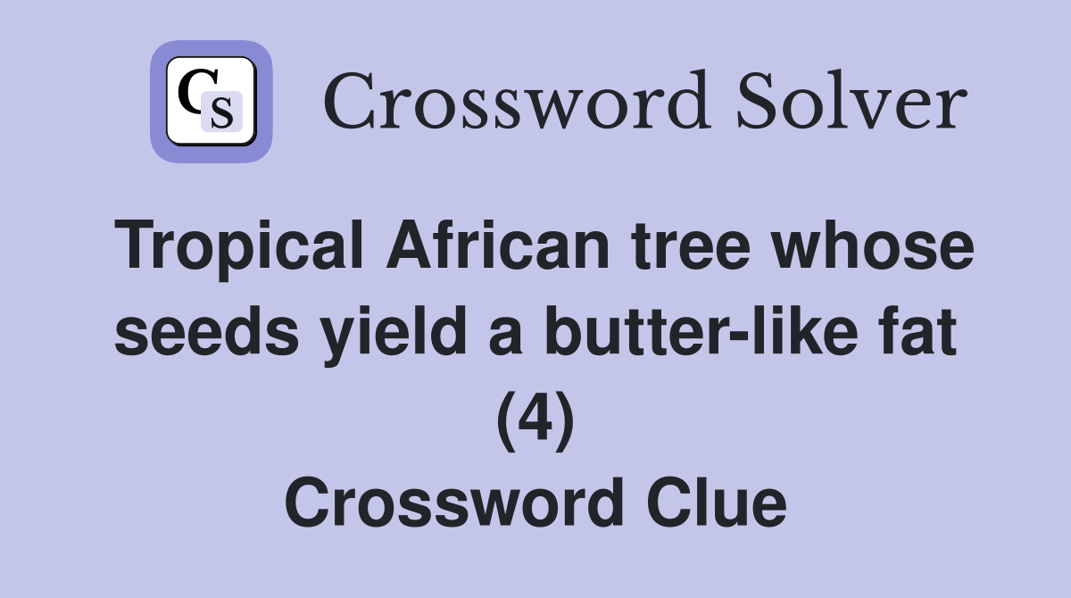 Tropical African tree whose seeds yield a butterlike fat (4